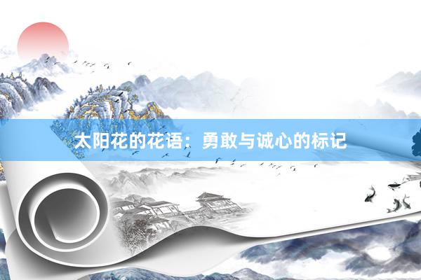 太阳花的花语：勇敢与诚心的标记